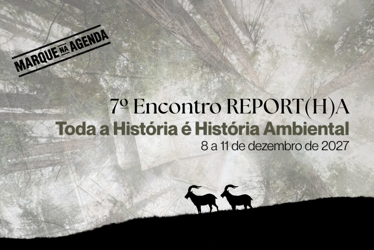 7º Encontro REPORT(H)A - Toda a História é História Ambiental