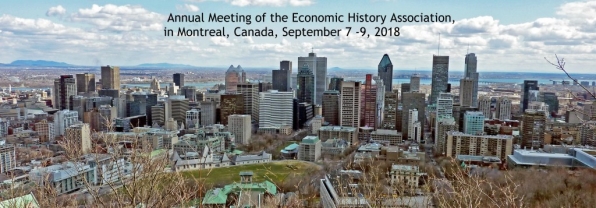 Annual Meeting of the Economic History Association, in Montreal, Canada September 7 -9, 2018